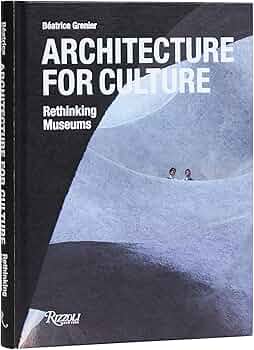 Architecture for Culture: Rethinking Museums: Grenier, Béatrice